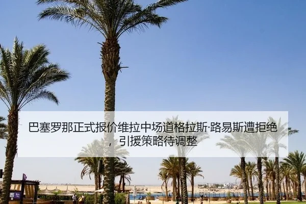 ba-sai-luo-na-zheng-shi-bao-jia-wei-la-zhong-chang-dao-ge-la-si-lu-yi-si-zao-ju-jue-yin-yuan-ce-lve-dai-tiao-zheng-2-604.jpg